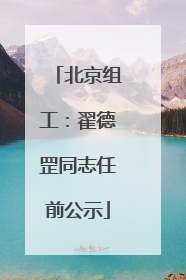 北京组工：翟德罡同志任前公示