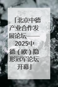 北京中德产业合作发展论坛——2025中德（欧）隐形冠军论坛开幕