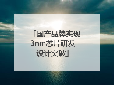 国产品牌实现3nm芯片研发设计突破
