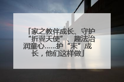 家之教伴成长、守护“折翼天使”、趣法治润童心……护“未”成长，他们这样做