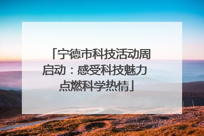 宁德市科技活动周启动：感受科技魅力 点燃科学热情