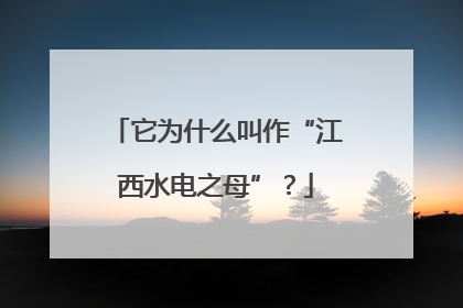 它为什么叫作“江西水电之母”？