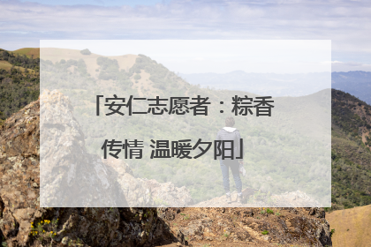 安仁志愿者：粽香传情 温暖夕阳