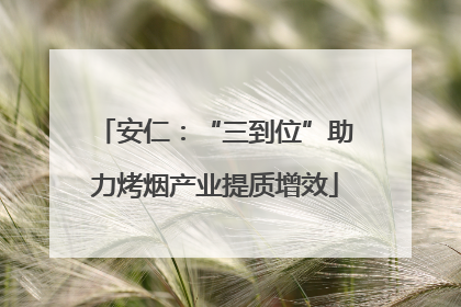 安仁：“三到位”助力烤烟产业提质增效