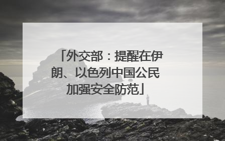 外交部：提醒在伊朗、以色列中国公民加强安全防范