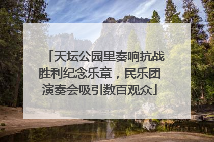 天坛公园里奏响抗战胜利纪念乐章，民乐团演奏会吸引数百观众