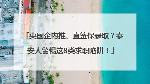 央国企内推、直签保录取？泰安人警惕这8类求职陷阱！