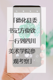 德化县委书记方俊钦一行到四川美术学院参观考察