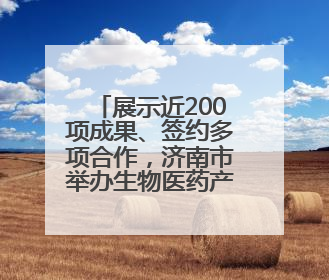 展示近200项成果、签约多项合作，济南市举办生物医药产业创新成果（技术）转化供需对接会