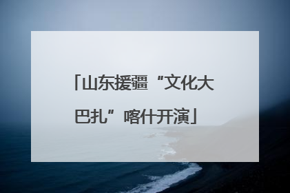山东援疆“文化大巴扎”喀什开演