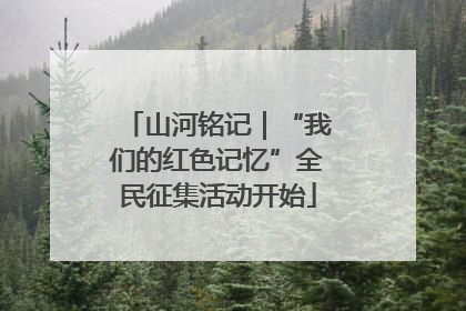 山河铭记｜“我们的红色记忆”全民征集活动开始