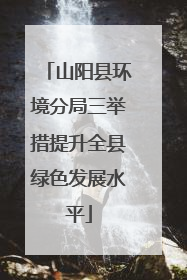山阳县环境分局三举措提升全县绿色发展水平