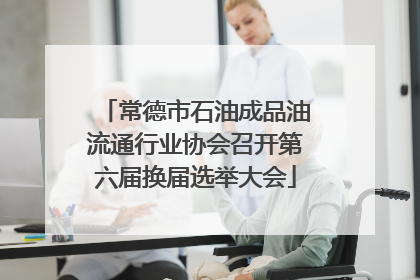 常德市石油成品油流通行业协会召开第六届换届选举大会
