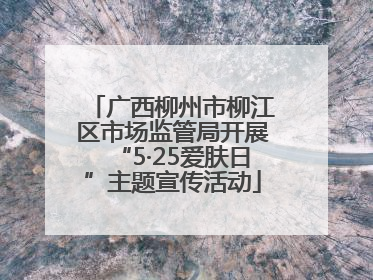 广西柳州市柳江区市场监管局开展“5·25爱肤日”主题宣传活动