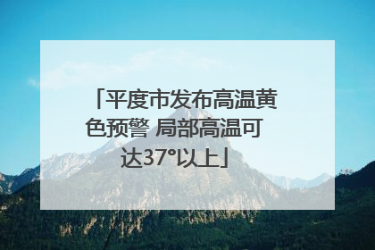 平度市发布高温黄色预警 局部高温可达37°以上