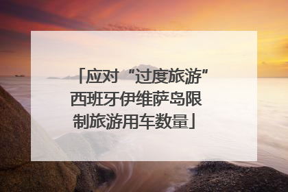 应对“过度旅游” 西班牙伊维萨岛限制旅游用车数量