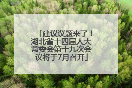 建议议题来了！湖北省十四届人大常委会第十九次会议将于7月召开