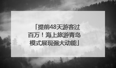 提前48天游客过百万！海上旅游青岛模式展现强大动能