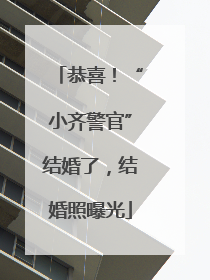 恭喜！“小齐警官”结婚了，结婚照曝光