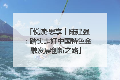 悦读·思享丨陆建强：踏实走好中国特色金融发展创新之路