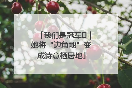 我们是冠军㉓｜她将“边角地”变成诗意栖居地