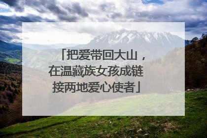 把爱带回大山，在温藏族女孩成链接两地爱心使者