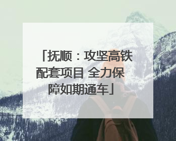 抚顺：攻坚高铁配套项目 全力保障如期通车