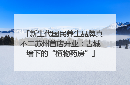 新生代国民养生品牌真不二苏州首店开业：古城墙下的“植物药房”