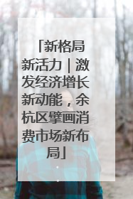 新格局 新活力｜激发经济增长新动能，余杭区擘画消费市场新布局