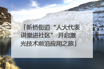 新桥街道“人大代表讲堂进社区” 开启激光技术前沿应用之旅