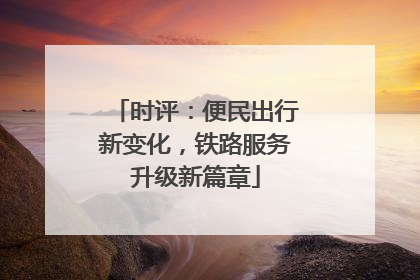 时评：便民出行新变化，铁路服务升级新篇章