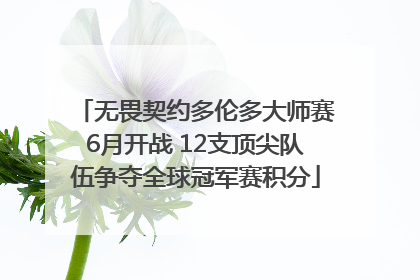 无畏契约多伦多大师赛6月开战 12支顶尖队伍争夺全球冠军赛积分