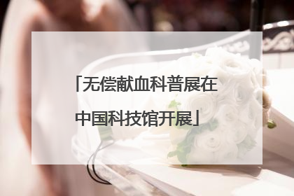 无偿献血科普展在中国科技馆开展