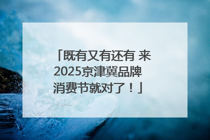 既有又有还有 来2025京津冀品牌消费节就对了！