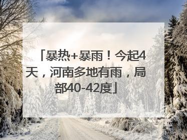 暴热+暴雨！今起4天，河南多地有雨，局部40-42度