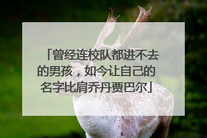 曾经连校队都进不去的男孩，如今让自己的名字比肩乔丹贾巴尔