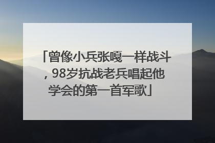 曾像小兵张嘎一样战斗，98岁抗战老兵唱起他学会的第一首军歌