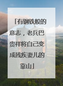 有钢铁般的意志，老兵巴贵祥将自己变成残疾妻儿的靠山
