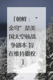 朝鲜：“金穹”是美国太空核战争剧本 旨在维持霸权