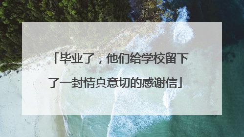 毕业了，他们给学校留下了一封情真意切的感谢信