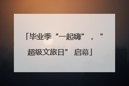 毕业季“一起嗨”，“超级文旅日” 启幕