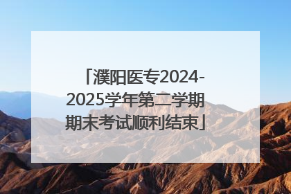 濮阳医专2024-2025学年第二学期期末考试顺利结束