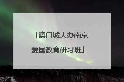 澳门城大办南京爱国教育研习班