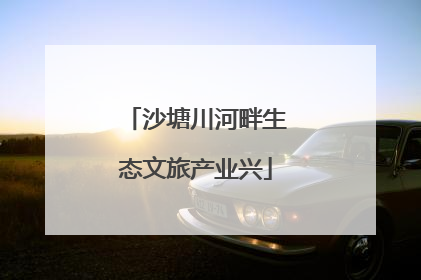 沙塘川河畔生态文旅产业兴