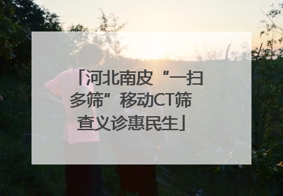 河北南皮“一扫多筛”移动CT筛查义诊惠民生