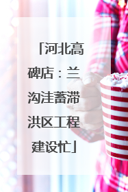 河北高碑店：兰沟洼蓄滞洪区工程建设忙