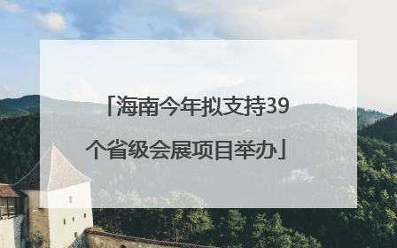 海南今年拟支持39个省级会展项目举办