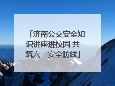 济南公交安全知识讲座进校园 共筑六一安全防线