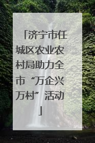 济宁市任城区农业农村局助力全市“万企兴万村”活动