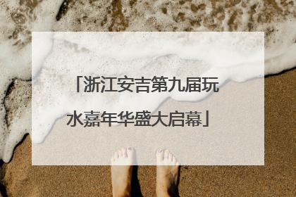 浙江安吉第九届玩水嘉年华盛大启幕